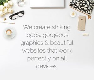 We create striking logos, gorgeous graphics & beautiful websites that work perfectly on all devices.